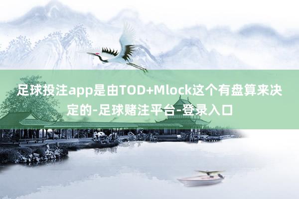 足球投注app是由TOD+Mlock这个有盘算来决定的-足球赌注平台-登录入口