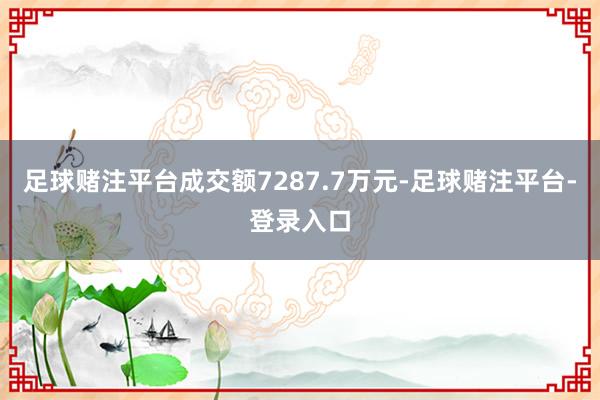 足球赌注平台成交额7287.7万元-足球赌注平台-登录入口